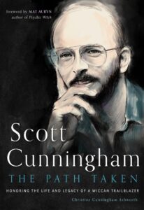 Scott Cunningham: The Path Taken: Honoring the Life and Legacy of a Wiccan Trailblazer by Christine Cunningham Ashworth