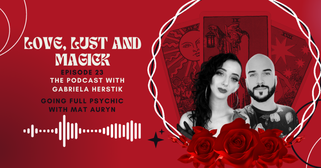 Gabriela Herstik, Mat Auryn, Going Full Psychic, Love, Lust, Magick, Podcast, Interview